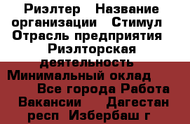 Риэлтер › Название организации ­ Стимул › Отрасль предприятия ­ Риэлторская деятельность › Минимальный оклад ­ 40 000 - Все города Работа » Вакансии   . Дагестан респ.,Избербаш г.